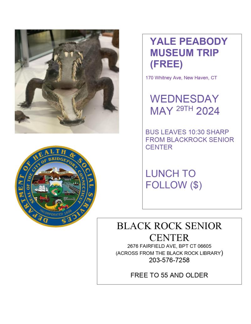 picture of a stuffed alligator with the city of bridgeport health department seal. YALE PEABODY MUSEUM TRIP (FREE)  170 Whitney Ave, New Haven, CT  WEDNESDAY MAY 29TH 2024  BUS LEAVES 10:30 SHARP FROM BLACKROCK SENIOR CENTER  LUNCH TO FOLLOW ($)