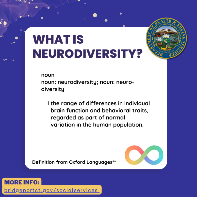 Blue background with BPT health department seal and the text"what is neurodiversity? noun  noun: neurodiversity; noun: neuro-diversity    the range of differences in individual brain function and behavioral traits, regarded as part of normal variation in the human population.