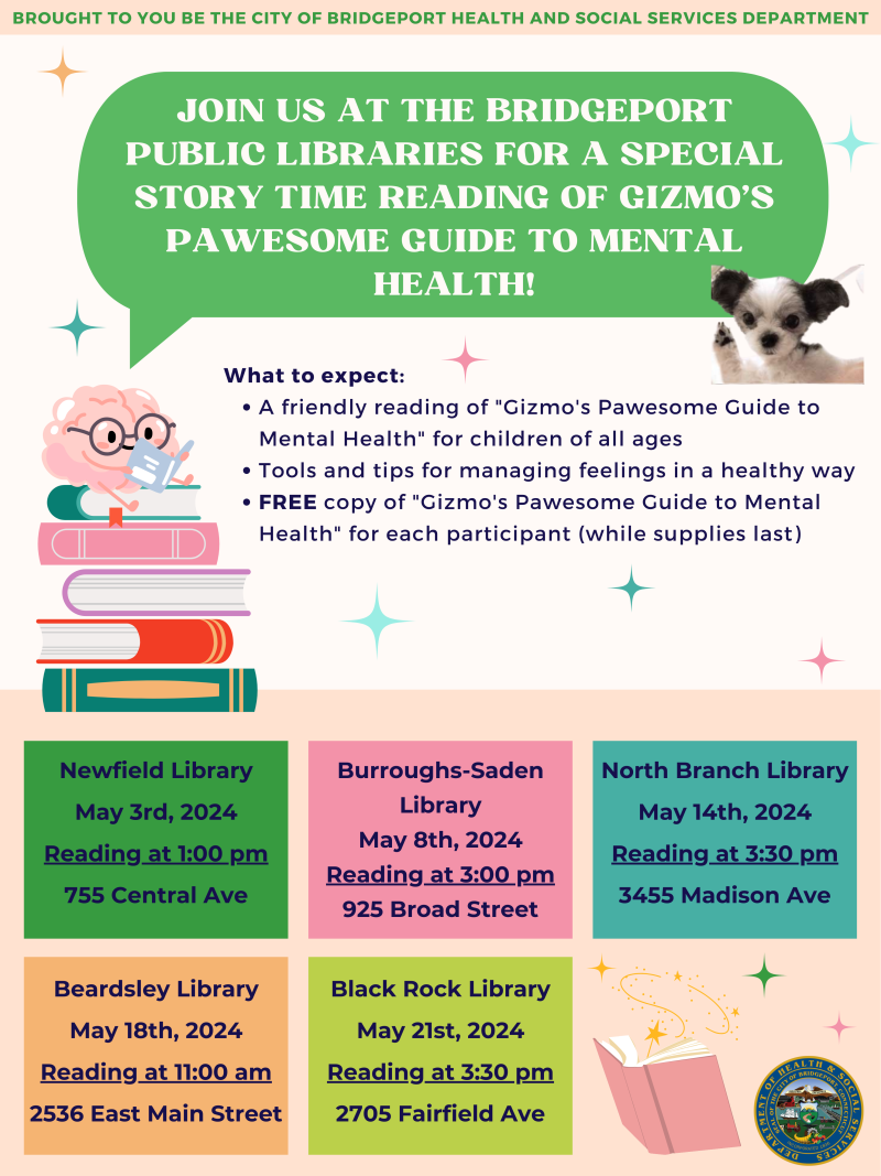 Join us at the bridgeport public libraries For a special story time reading of Gizmo's Pawesome Guide to Mental Health! What to expect: A friendly reading of "Gizmo's Pawesome Guide to Mental Health" for children of all ages and a FREE copy of "Gizmo's Pawesome Guide to Mental Health" for each participant (while supplies last). With green bubble, pink brain reading, and sparkles. 